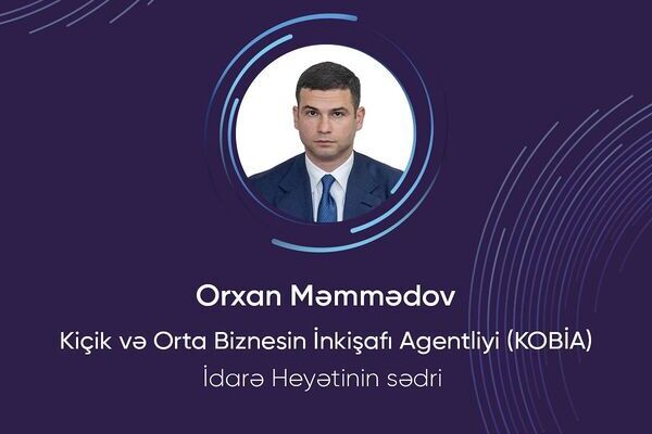Kiçik və Orta Biznesin İnkişafı Agentliyinin idarə heyətinin sədri Orxan Məmmədov