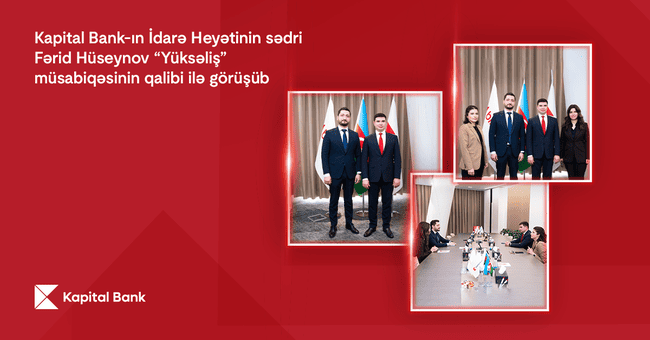 Kapital Bank-ın İdarə Heyətinin sədri Fərid Hüseynov “Yüksəliş” müsabiqəsinin qalibi ilə görüşüb